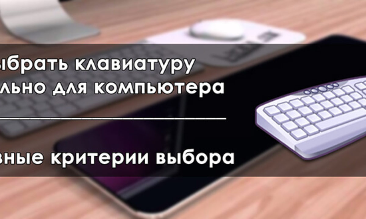 Как выбрать клавиатуру. Как правильно выбрать клавиатуру для компьютера. Клавиатура грамотный выбор. Критерии выбора клавиатуры.