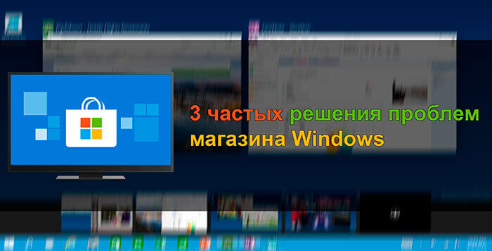3 частых решения проблем магазина Windows