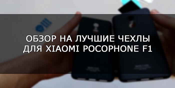 Обзор на лучшие чехлы для Xiaomi Pocophone F1