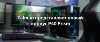 Zalman представляет новый корпус P40 Prism