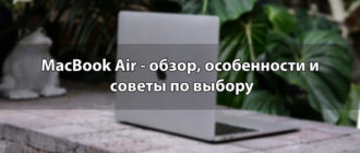 MacBook Air - обзор, особенности и советы по выбору